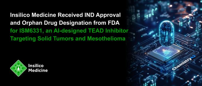 Insilico Medicine Received IND Approval and Orphan Drug Designation from FDA for ISM6331, an AI-designed TEAD Inhibitor Targeting Solid Tumors and Mesothelioma