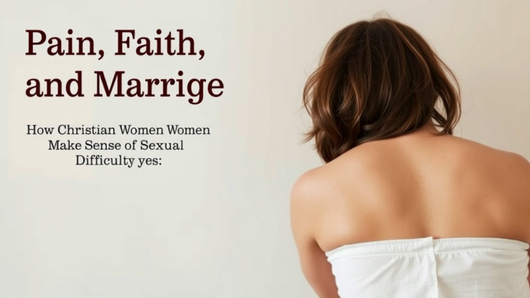 Pain, Faith, and Marriage: How Christian Women Make Sense of Sexual Difficulty