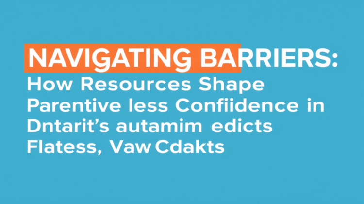 Navigating Barriers: How Resources Shape Parental Confidence in Ontario’s Autism Caregivers