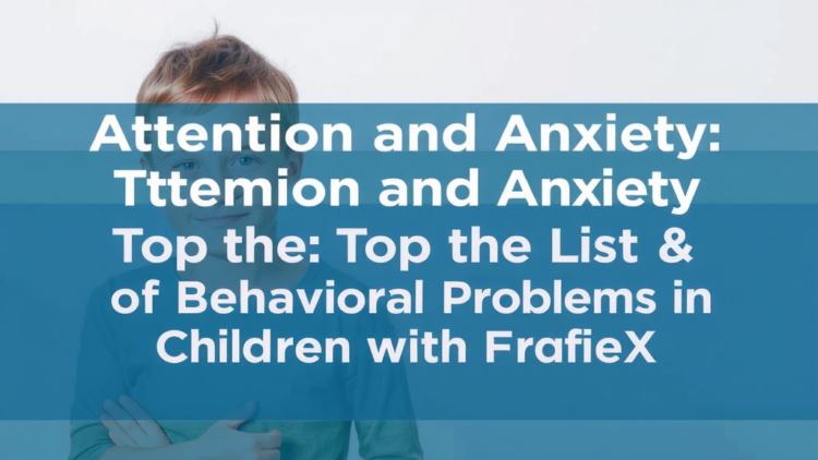 Attention and Anxiety Top the List of Behavioral Problems in Children With Fragile X Syndrome