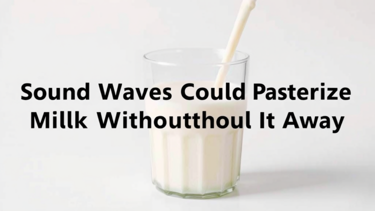 Sound Waves Could Pasteurize Milk Without Boiling It Away