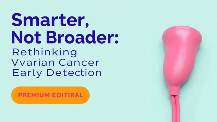 Smarter, Not Broader: Rethinking Ovarian Cancer Early Detection