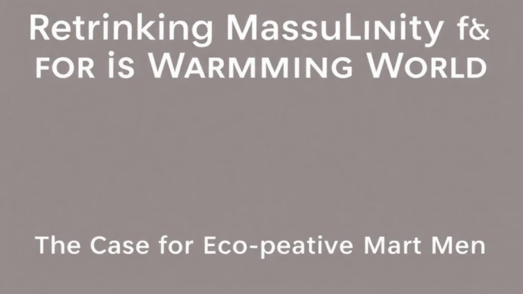 Rethinking Masculinity for a Warming World: The Case for Eco-Cooperative Men