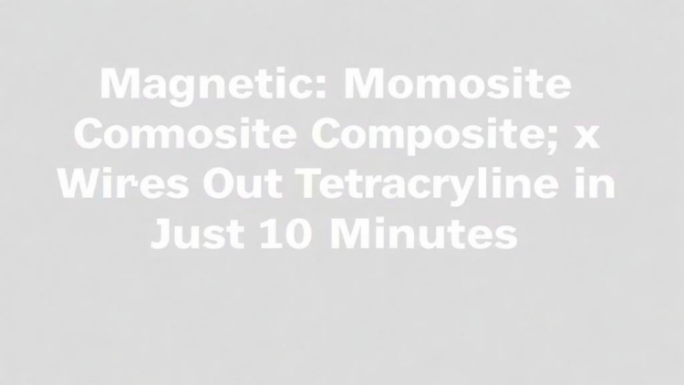 Magnetic MXene Composite Wipes Out Tetracycline in Just 10 Minutes