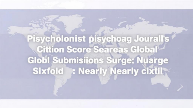 Psychology Journal’s Citation Score Soars as Global Submissions Surge Nearly Sixfold
