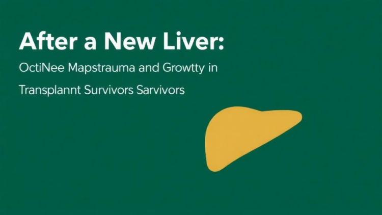 After a New Liver: Study Maps Trauma and Growth in Transplant Survivors