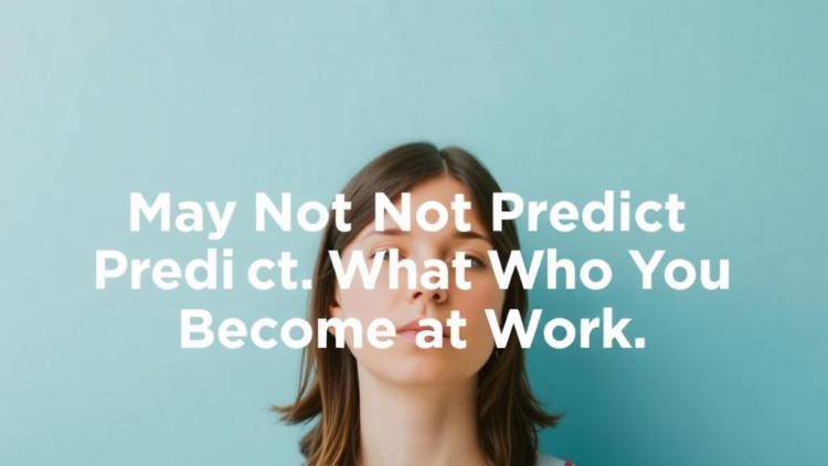 Your Personality Test Score May Not Predict Who You Become at Work