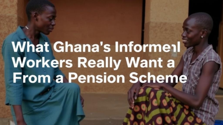 What Ghana’s Informal Workers Really Want From a Pension Scheme
