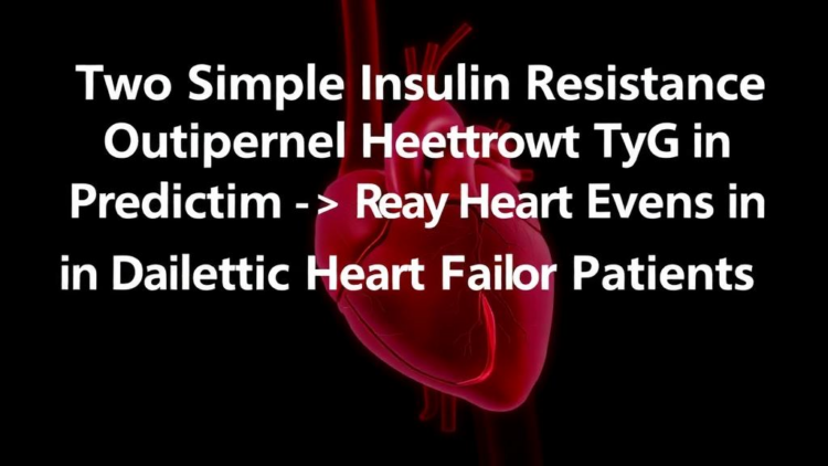 Two Simple Insulin Resistance Scores Outperform TyG in Predicting Heart Events in Diabetic Heart Failure Patients