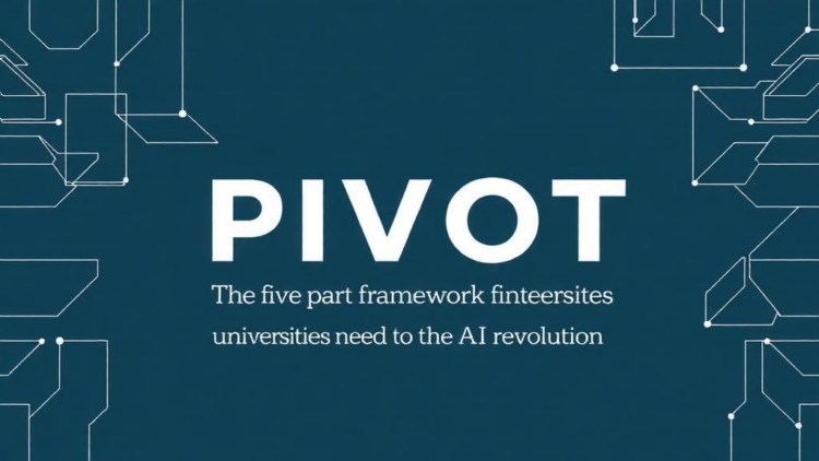 PIVOT: the five-part framework universities need to survive the AI revolution