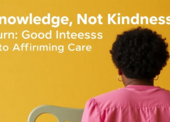 Knowledge, Not Kindness, Turns Good Intentions Into Affirming Care for LGBTQ Youth