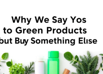 Why We Say Yes to Green Products but Buy Something Else