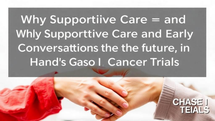 Why Supportive Care and Early Conversations About the Future Go Hand in Hand in Phase I Cancer Trials