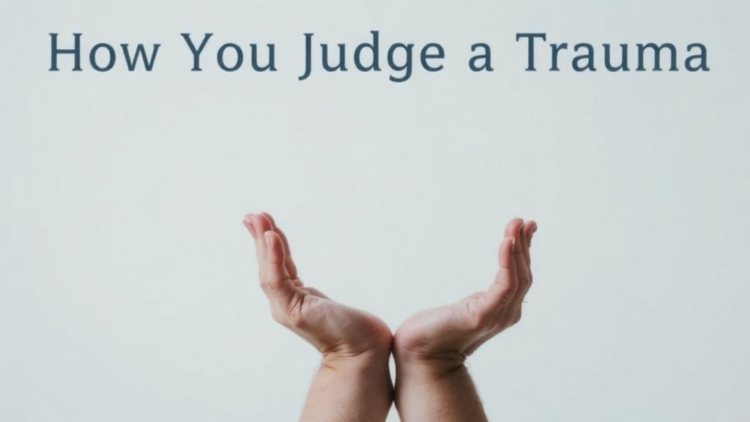 How You Judge a Trauma May Matter More Than the Trauma Itself