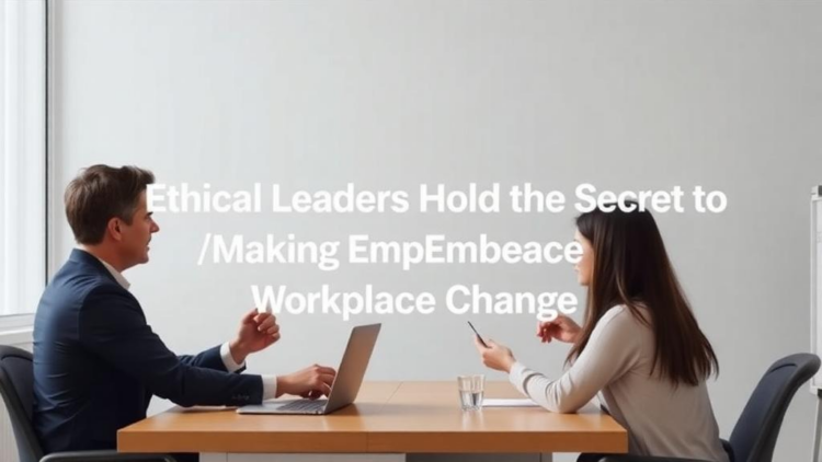 Ethical Leaders Hold the Secret to Making Employees Embrace Workplace Change