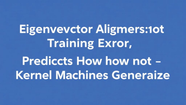Eigenvector Alignment, Not Training Error, Predicts How Kernel Machines Generalize